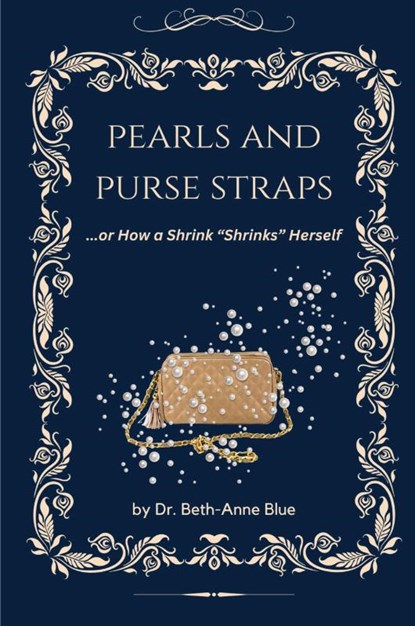 Pearls and Purse Straps... or How a Shrink "Shrinks" Herself, Beth-Anne Blue - Paperback - 9781950544592