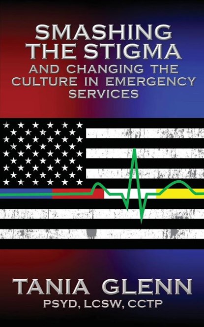 Smashing the Stigma and Changing the Culture in Emergency Services, Tania Glenn - Paperback - 9781950560417