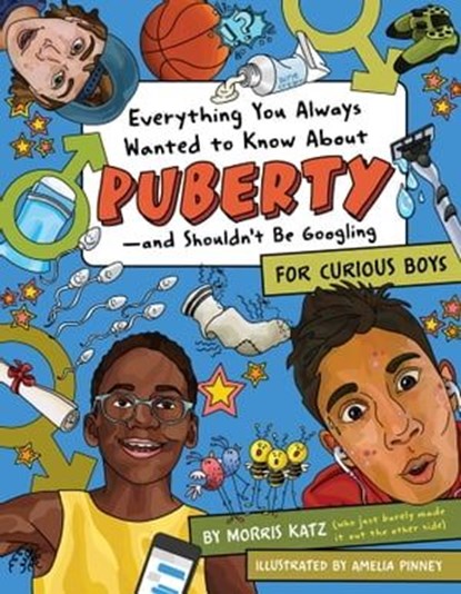 Everything You Ever Wanted to Know About Puberty—and Shouldn't Be Googling, Morris Katz - Ebook - 9781950587285
