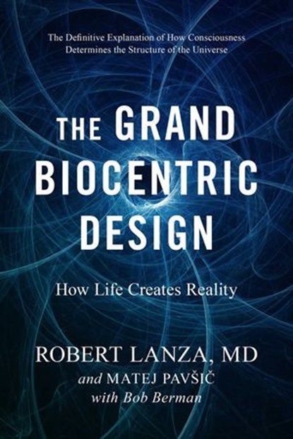 The Grand Biocentric Design, Robert Lanza ; Matej Pavsic ; Bob Berman - Ebook - 9781950665556