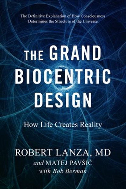 The Grand Biocentric Design, Robert Lanza ; Matej Pavsic ; Bob Berman - Ebook - 9781950665556