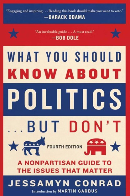 What You Should Know about Politics . . . But Don't, Fourth Edition: A Nonpartisan Guide to the Issues That Matter, Jessamyn Conrad ; Martin Garbus - Paperback - 9781950691258