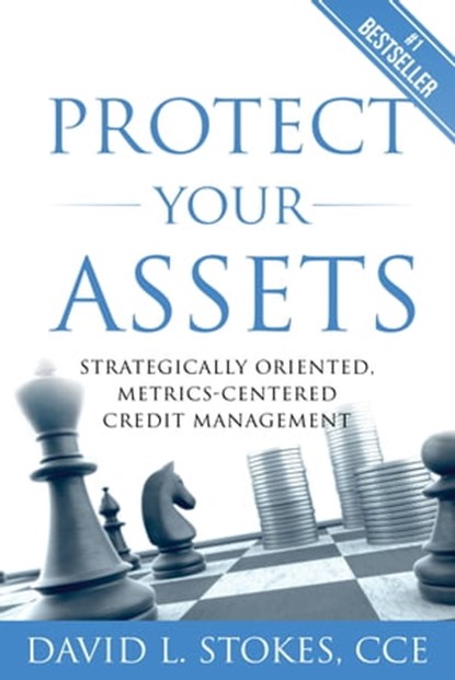 Protect Your Assets: Strategically Oriented, Metrics-Centered Credit Management, David Stokes - Ebook - 9781950710294