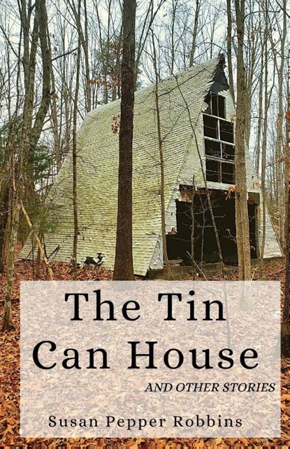 The Tin Can House and Other Stories, Susan Pepper Robbins - Paperback - 9781950730575