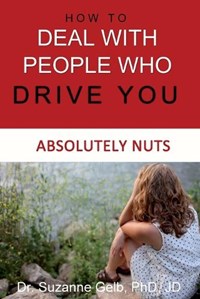 How To Deal With People Who Drive You Absolutely Nuts | Gelb Phd Jd | 