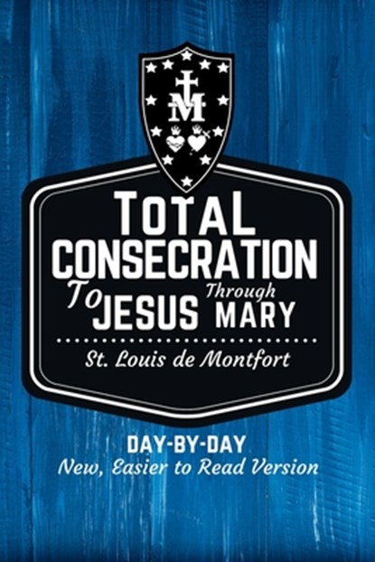 St. Louis de Montfort's Total Consecration to Jesus through Mary: New, Day-by-Day, Easier-to-Read Translation, Scott L. Smith - Paperback - 9781950782055