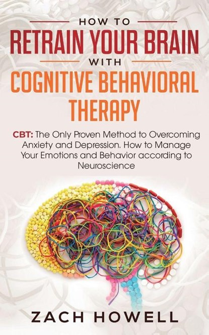 How to Retrain Your Brain with Cognitive Behavioral Therapy, Zach Howell - Paperback - 9781950788323