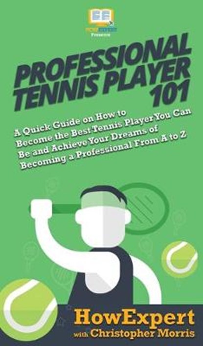 Professional Tennis Player 101, HOWEXPERT ; MORRIS,  Christopher - Gebonden - 9781950864713