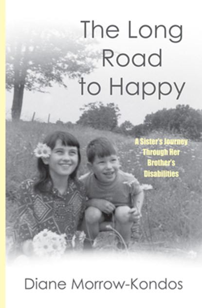The Long Road to Happy: A Sister's Journey Through Her Brother's Disabilities, Diane Morrow-Kondos - Paperback - 9781950871186