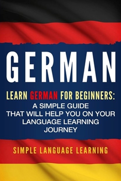 German: Learn German for Beginners: A Simple Guide that Will Help You on Your Language Learning Journey, Simple Language Learning - Paperback - 9781950924004