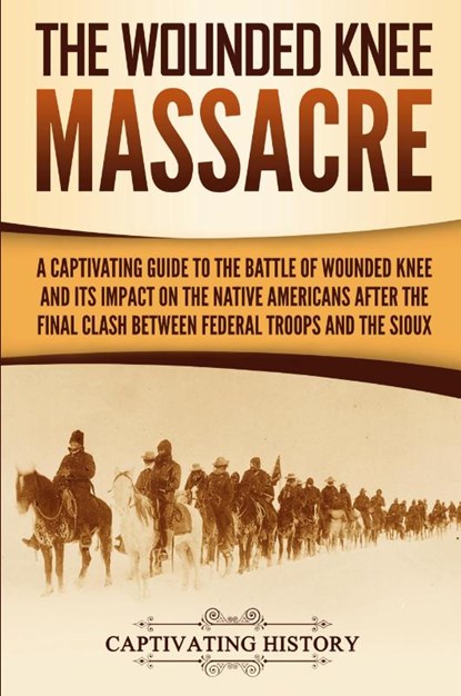 The Wounded Knee Massacre, Captivating History - Paperback - 9781950924844