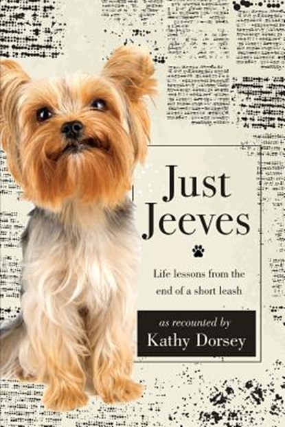 Just Jeeves: Life lessons from the end of a short leash, Kathy Dorsey - Paperback - 9781950948024