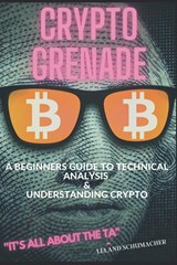 Crypto Grenade, A Beginners Guide to Technical Analysis & Understanding Crypto - Leland Schumacher - 9781950961702