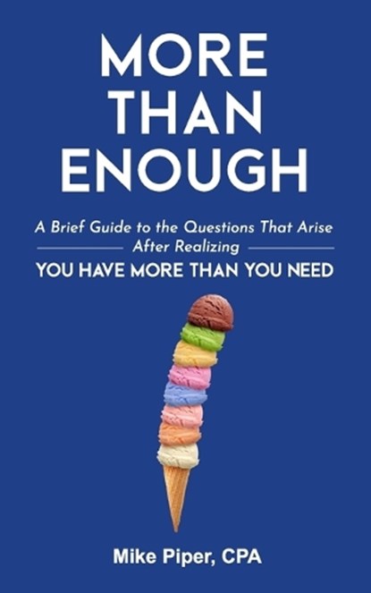 More than Enough: A Brief Guide to the Questions That Arise After Realizing You Have More Than You Need, PIPER,  Mike - Paperback - 9781950967131