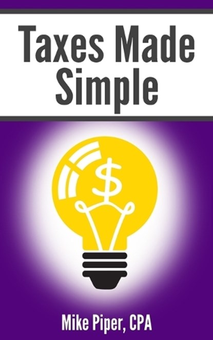 Taxes Made Simple: Income Taxes Explained in 100 Pages or Less, PIPER,  Mike - Paperback - 9781950967148