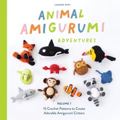 Animal Amigurumi Adventures Vol. 1, Lauren Espy ; Blue Star Press - Ebook - 9781950968961