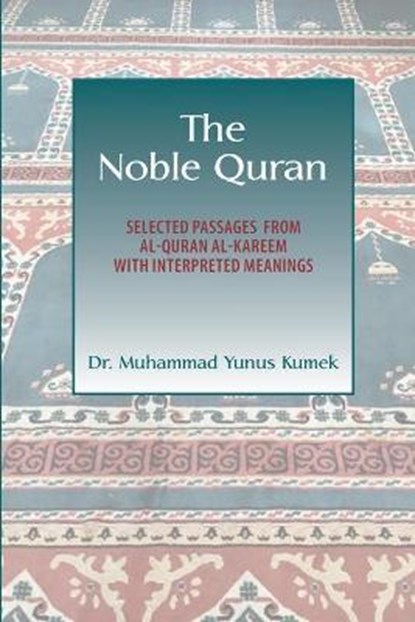 The Noble Quran: Selected Passages from Al-Quran Al-Kareem with Interpreted Meanings, Yunus Kumek - Paperback - 9781950979141