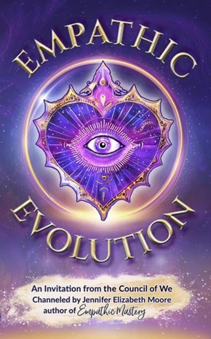 Empathic Evolution: An Invitation from the Council of We, Jennifer Elizabeth Moore - Ebook - 9781950984107