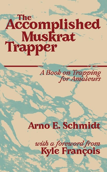 The Accomplished Muskrat Trapper, Arno E Schmidt - Paperback - 9781950987429