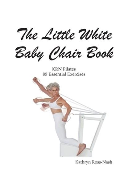 The Little White Baby Chair Book KRN Pilates 89 Essential Exercises, Kathryn M. Ross-Nash - Paperback - 9781951007034