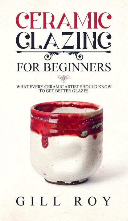 Ceramic Glazing for Beginners, Gill Roy - Gebonden - 9781951035303