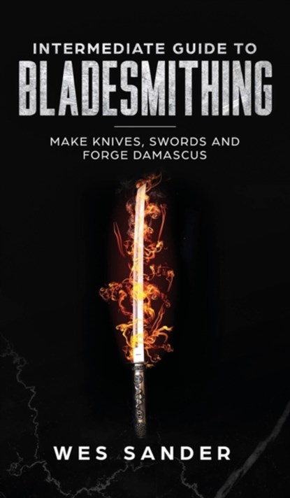 Intermediate Guide to Bladesmithing, Wes Sander - Gebonden - 9781951035433