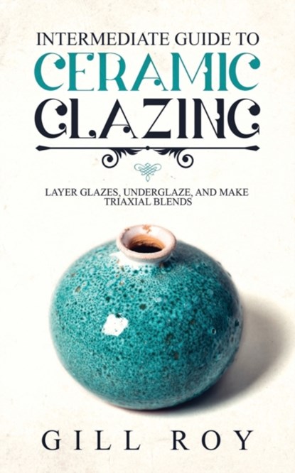 Intermediate Guide to Ceramic Glazing, Gill Roy - Paperback - 9781951035501