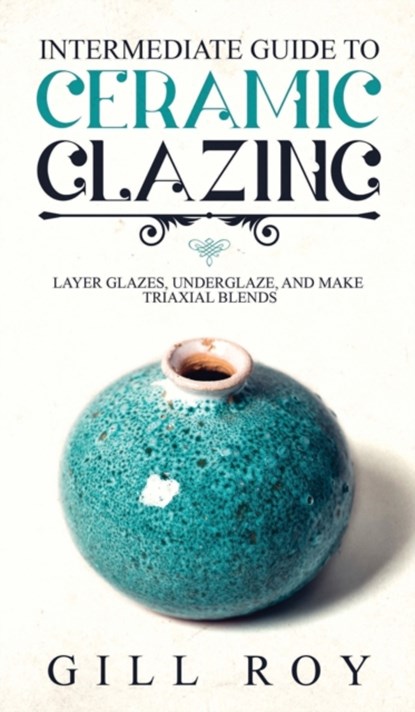 Intermediate Guide to Ceramic Glazing, Gill Roy - Gebonden - 9781951035518