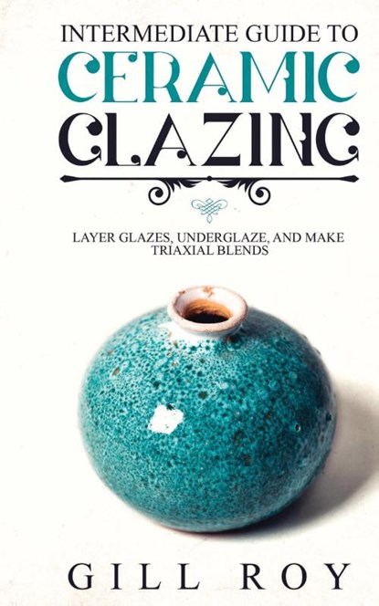 Intermediate Guide to Ceramic Glazing, Gill Roy - Gebonden - 9781951035518