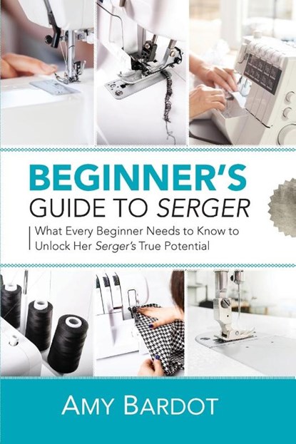 Beginner's Guide to Serger, Amy Bardot - Paperback - 9781951035587