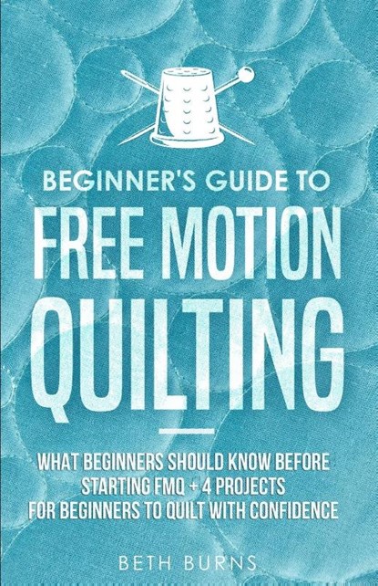 Beginner's Guide to Free Motion Quilting, Beth Burns - Paperback - 9781951035815