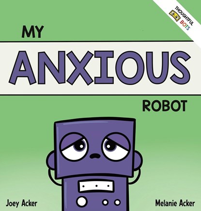 My Anxious Robot, Joey Acker ; Melanie Acker - Gebonden - 9781951046316