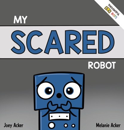 My Scared Robot, Joey Acker ; Melanie Acker - Gebonden - 9781951046330