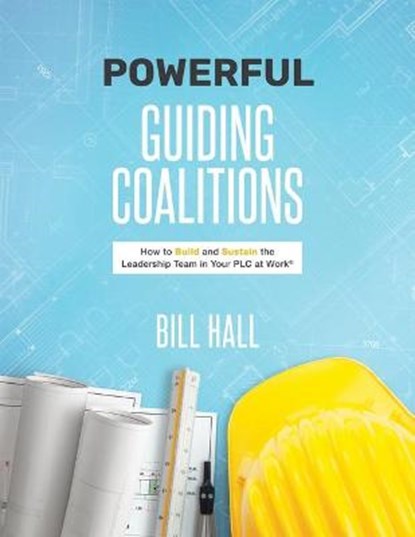 Powe&#8203;&#8203;rful Guiding Coalitions: How to Build and Sustain the Leadership Team in Your PLC, Bill Hall - Paperback - 9781951075170