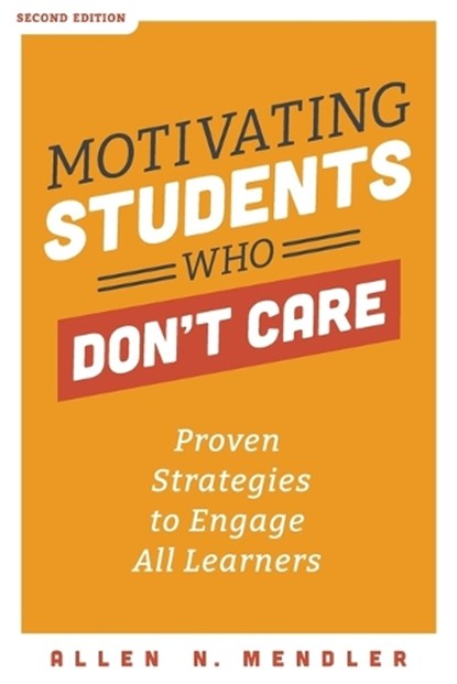 Motivating Students Who Don't Care: Proven Strategies to Engage All Learners, Allen N. Mendler - Paperback - 9781951075439