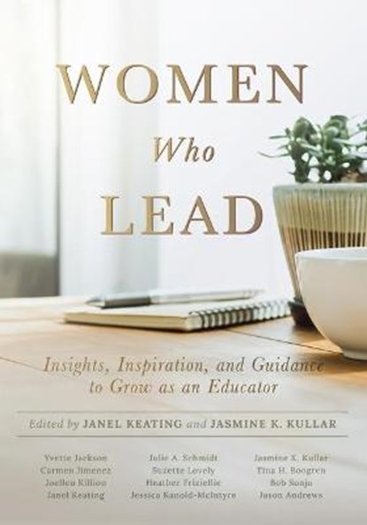 Women Who Lead: Insights, Inspiration, and Guidance to Grow as an Educator (Your Blueprint on How to Promote Gender Equality in Educat, Janel Keating - Paperback - 9781951075811
