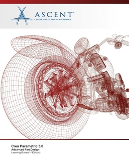 Creo Parametric 5: 0: Advanced Part Design, Ascent -. Center for Technical Knowledge - Paperback - 9781951139049