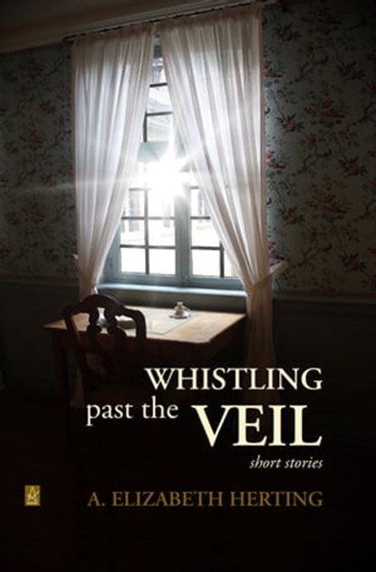 Whistling Past the Veil, A. Elizabeth Herting - Ebook - 9781951214043
