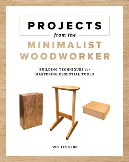 Projects from the Minimalist Woodworker, Vic Tesolin - Paperback - 9781951217259