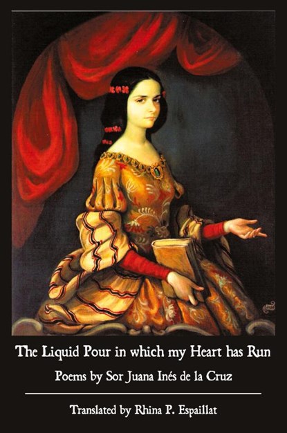 The Liquid Pour in which my Heart has Run, Sor Juana Inés de la Cruz ; Sally Read - Paperback - 9781951319212