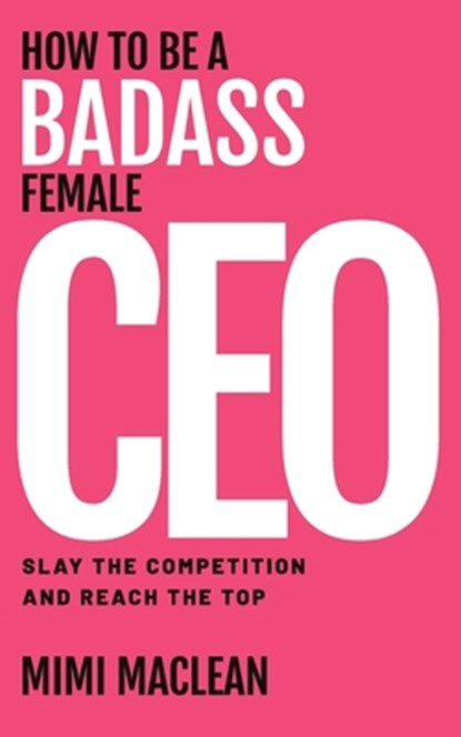 How to Be a Badass Female CEO, Mimi MacLean - Paperback - 9781951407681