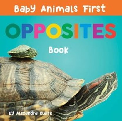 Baby Animals First Opposites Book, Alexandra Claire - Ebook - 9781951412883