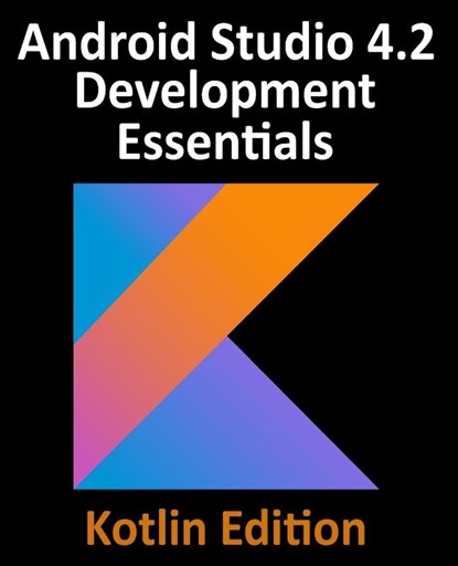 Android Studio 4.2 Development Essentials - Kotlin Edition, Neil Smyth - Paperback - 9781951442293