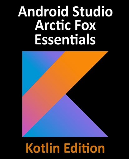 Android Studio Arctic Fox Essentials - Kotlin Edition, Neil Smyth - Paperback - 9781951442330