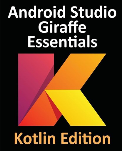 Android Studio Giraffe Essentials - Kotlin Edition, Neil Smyth - Paperback - 9781951442774