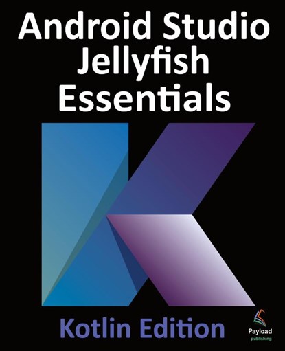 Android Studio Jellyfish Essentials - Kotlin Edition, Neil Smyth - Paperback - 9781951442934
