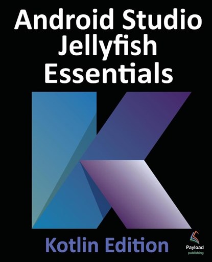 Android Studio Jellyfish Essentials - Kotlin Edition, Neil Smyth - Paperback - 9781951442934