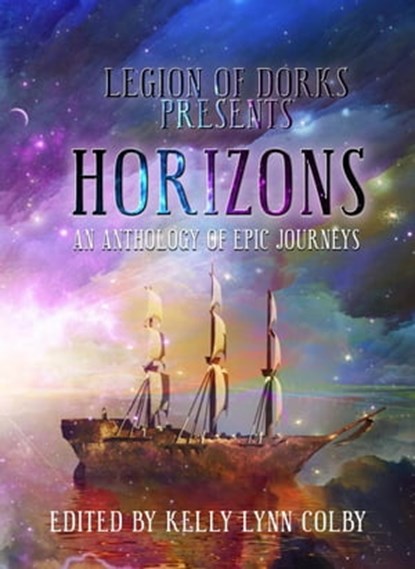 Horizons - An Anthology of Epic Journeys, Kelly Lynn Colby ; A. F. Hartsell ; Ben Collins ; Stephen Adams ; Citlalin Ossio ; Chisto Healy ; Taylor Adel ; J.T. Adams ; Jen Bair ; John D. Payne - Ebook - 9781951445119
