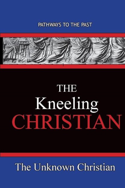 The Kneeling Christian, The Unknown Christian - Paperback - 9781951497408