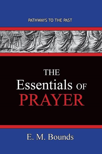 The Essentials of Prayer, Edward M Bounds - Paperback - 9781951497569